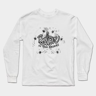 believe in your dreams. Long Sleeve T-Shirt